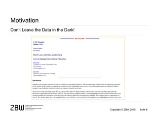 Motivation
Don‘t Leave the Data in the Dark!




                                    Copyright © ZBW 2010   Seite 8
 