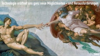 Technologie eröffnet uns ganz neue Möglichkeiten - und Herausforderungen
 