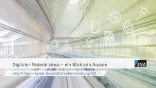 Jörg Prings – Leiter Geschäftsfeldentwicklung ÖD
Digitaler Föderalismus – ein Blick von Aussen
 