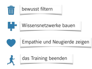 bewusst filtern
Wissensnetzwerke bauen
Empathie und Neugierde zeigen
das Training beenden
 