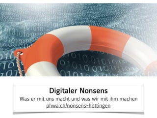 Digitaler Nonsens
Was er mit uns macht und was wir mit ihm machen
phwa.ch/nonsens-hottingen
 