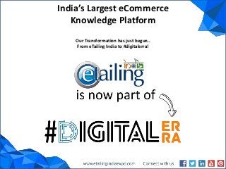 India’s Largest eCommerce
Knowledge Platform
Our Transformation has just begun..
From eTailing India to #digitalerra!
 