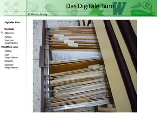 © Martina Grosty
Digitales Büro
MS Office Lens
Aufbau
Scan
Möglichkeiten
Beispiele
OneNote
Allgemein
Aufbau
Speicher-
möglichkeiten
Speicher-
möglichkeiten
Das Digitale Büro
>
 