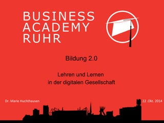 !"#$%&##' 
()(*&+,' 
-".- 
Bildung 2.0 
Lehren und Lernen 
in der digitalen Gesellschaft 
Dr. 
Marie 
Huchthausen 
22 
.Okt. 
2014 
 
