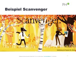 Beispiel Scanvenger




                                                                                                                                              Abbildung von Kaywa AG, Zürich



                                                                                                                                                              11
      Pädagogische Hochschule des Kantons St.Gallen (PHSG) // Prof. lic. phil. Martin Hofmann // martin.hofmann@phsg.ch // +41 (0)793731924
 