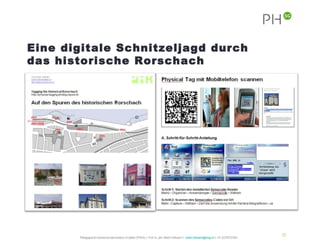 Eine digitale Schnitzeljagd durch
das historische Rorschach




                                                                                                                                               25
       Pädagogische Hochschule des Kantons St.Gallen (PHSG) // Prof. lic. phil. Martin Hofmann // martin.hofmann@phsg.ch // +41 (0)793731924
 
