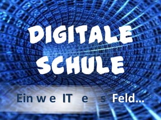Digitale
Schule
Ein w e IT e s Feld…

 