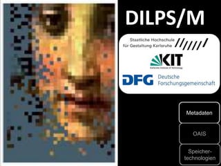 Speicher-
technologien
Metadaten
OAIS
DILPS/M
 