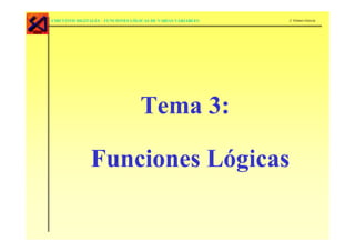 CIRCUITOS DIGITALES – FUNCIONES LÓGICAS DE VARIAS VARIABLES   J. Gómez-García




                                   Tema 3:

               Funciones Lógicas
 