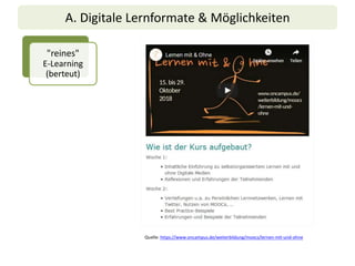 A. Digitale Lernformate & Möglichkeiten
"reines"
E-Learning
(berteut)
Quelle: https://www.oncampus.de/weiterbildung/moocs/...