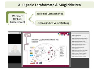 A. Digitale Lernformate & Möglichkeiten
Webinare
(Online-
Konferenzen)
Teil eines Lernszenarios
Eigenständige Veranstaltung
 
