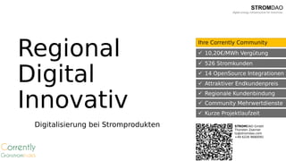 Regional
Digital
Innovativ
Digitalisierung bei Stromprodukten
Ihre Corrently Community
 10,20€/MWh Vergütung
 526 Stromk...