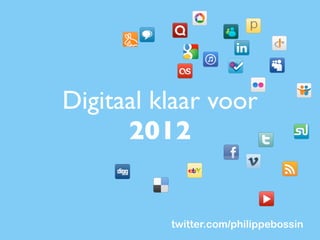 Digitaal klaar voor
      2012


          twitter.com/philippebossin
 