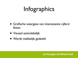 Infographics

• Graﬁsche weergave van interessante cijfers/
  feiten
• Visueel aantrekkelijk
• Wordt makkelijk gedeeld

                        verhoogde zichtbaarheid
 