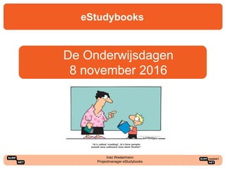 eStudybooks
De Onderwijsdagen
8 november 2016
Inez Westermann
Projectmanager eStudybooks
 