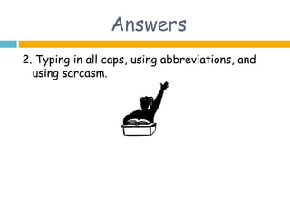 Answers
2. Typing in all caps, using abbreviations, and
  using sarcasm.
 