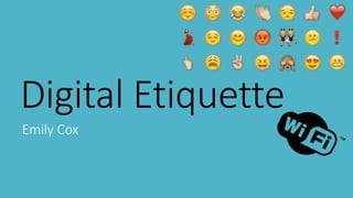 Digital Etiquette
Emily Cox
 