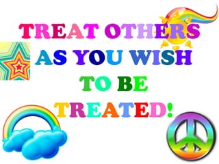 TREATOTHERSAS YOUWISHTO BETREATED!