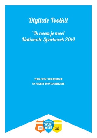 voor sportverenigingen
en andere sportaanbieders
Digitale Toolkit
‘Ik neem je mee!’
Nationale Sportweek 2014
 