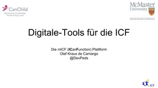 Digitale-Tools für die ICF
Die mICF (ICanFunction) Plattform
Olaf Kraus de Camargo
@DevPeds
 