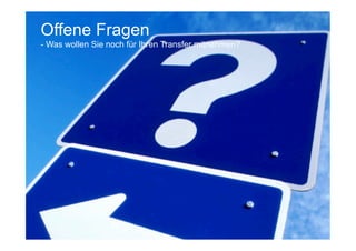 Offene Fragen
- Was wollen Sie noch für Ihren Transfer mitnehmen?
 