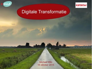 Michael Milo
16 oktober 2015
Digitale Transformatie
 