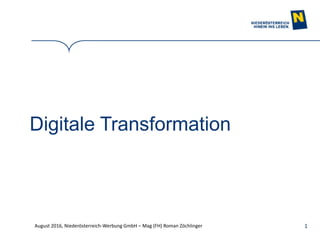 1
Digitale Transformation
August 2016, Niederösterreich-Werbung GmbH – Mag (FH) Roman Zöchlinger
 