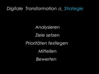 Digitale Transformation /2_ Strategie
Analysieren
Ziele setzen
Prioritäten festlegen
Mitteilen
Bewerten
 