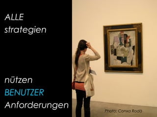 ALLE
strategien
nützen
BENUTZER
Anforderungen
Photo: Conxa Rodà
 