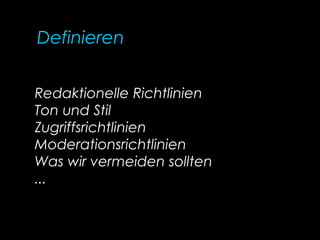Redaktionelle Richtlinien
Ton und Stil
Zugriffsrichtlinien
Moderationsrichtlinien
Was wir vermeiden sollten
...
Definieren
 