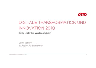 DIGITALE TRANSFORMATION UND
INNOVATION 2018
Digital Leadership: Was bedeutet das?
Conny Dethloff (OTTO GmbH & CO. KG) 1
Conny Dethloff
29. August 2018 in Frankfurt
 