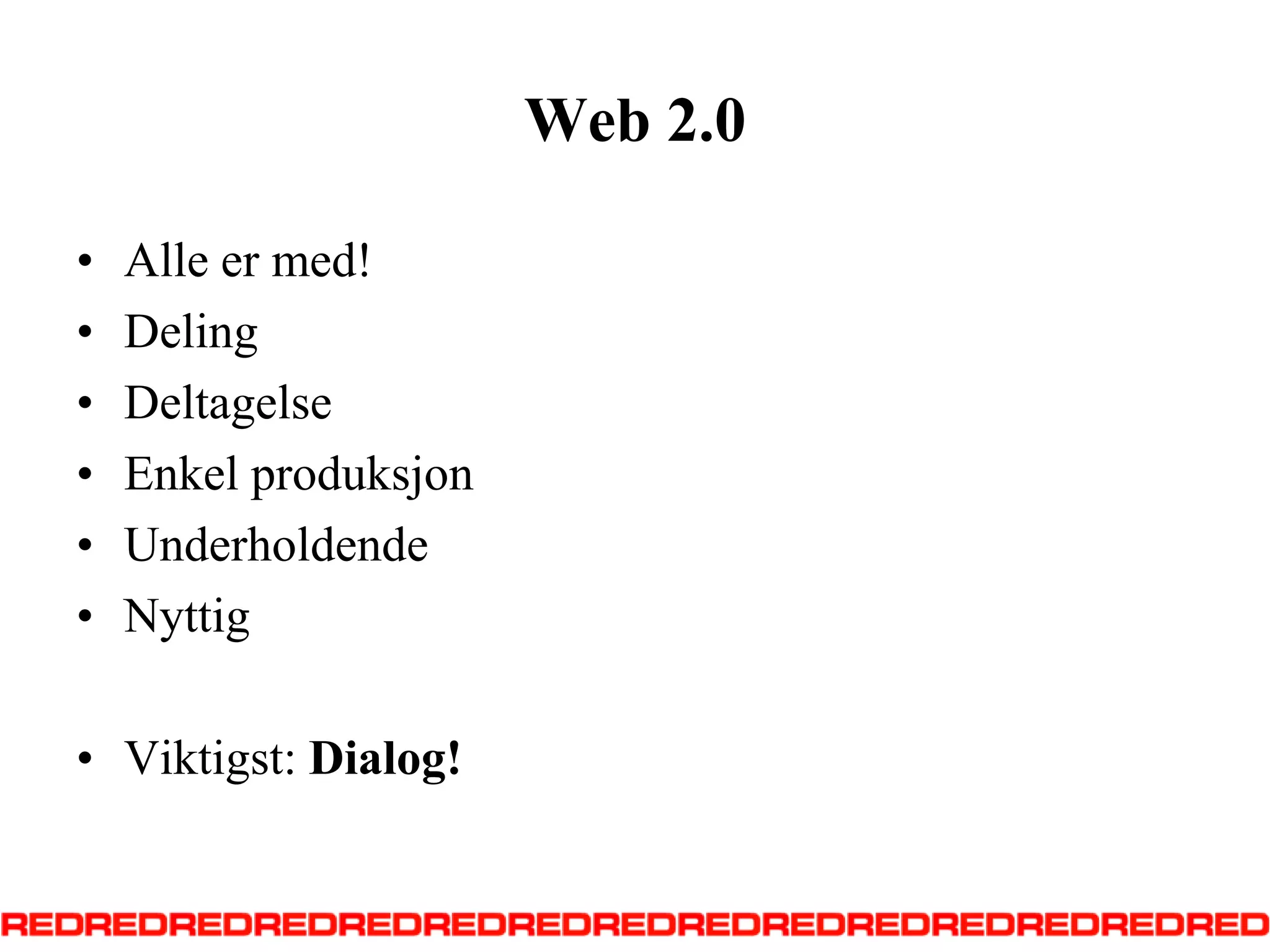 Web 2.0Alle er med!DelingDeltagelseEnkel produksjonUnderholdendeNyttigViktigst: Dialog!