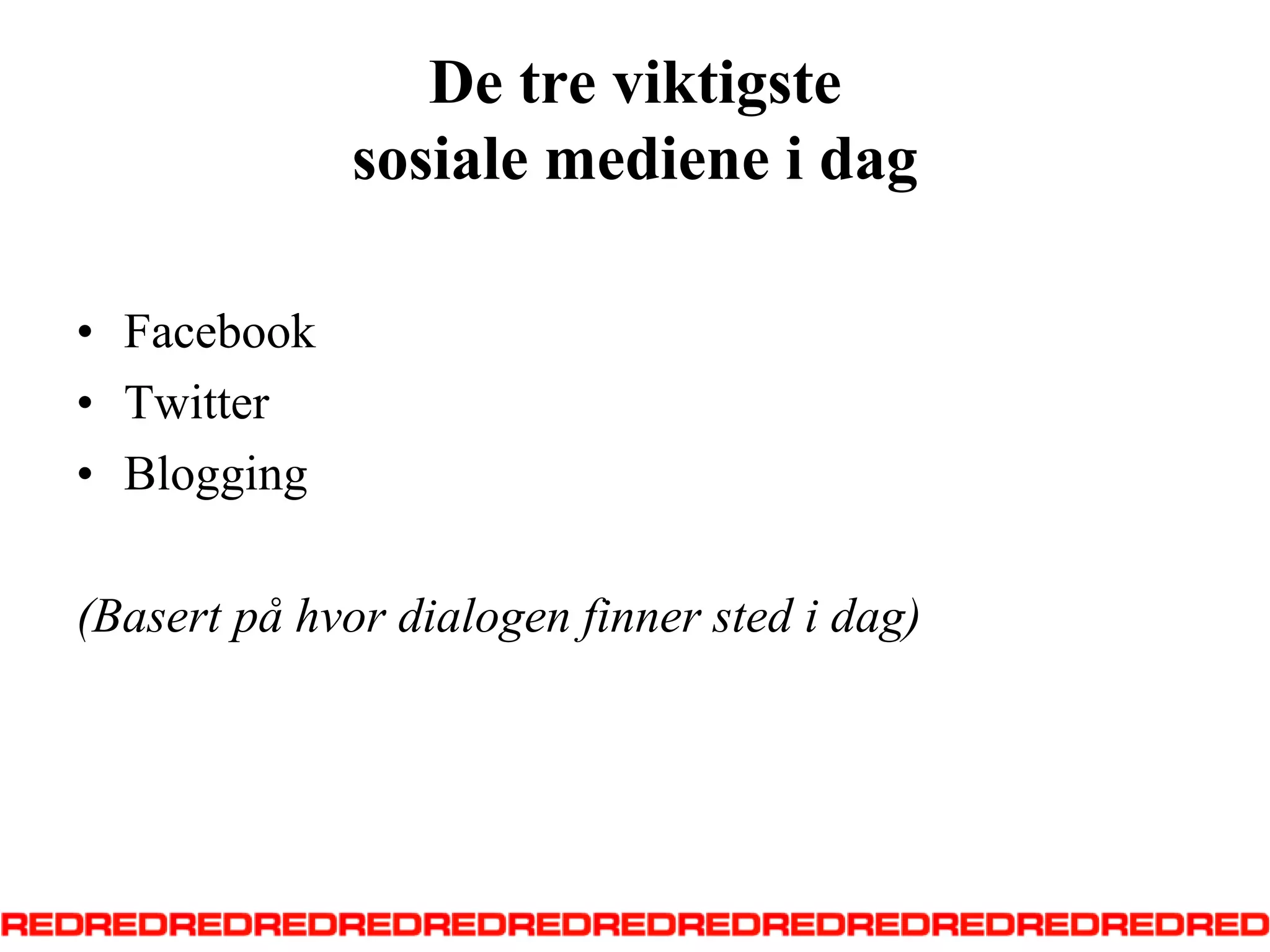 De tre viktigste sosiale mediene i dagFacebookTwitterBlogging(Basert på hvor dialogen finner sted i dag)