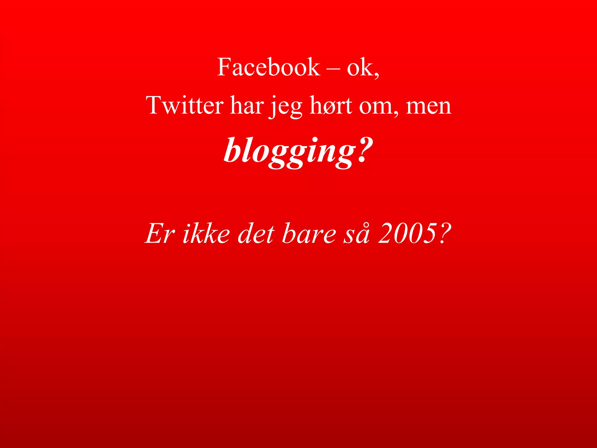 Facebook – ok, Twitter har jeg hørt om, menblogging?Er ikke det bare så 2005?