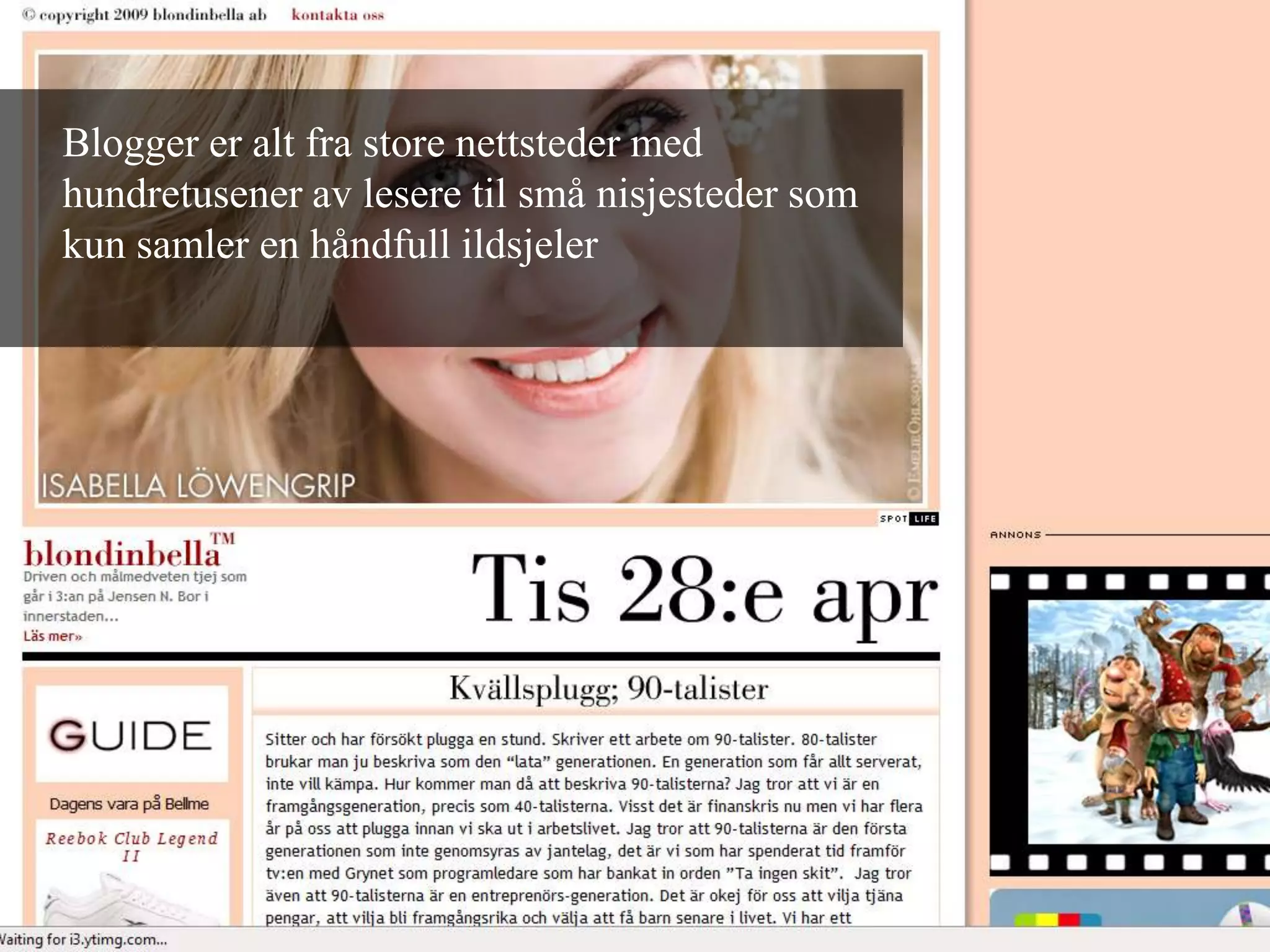 Blogger er alt fra store nettsteder med hundretusener av lesere til små nisjesteder som kun samler en håndfull ildsjeler 