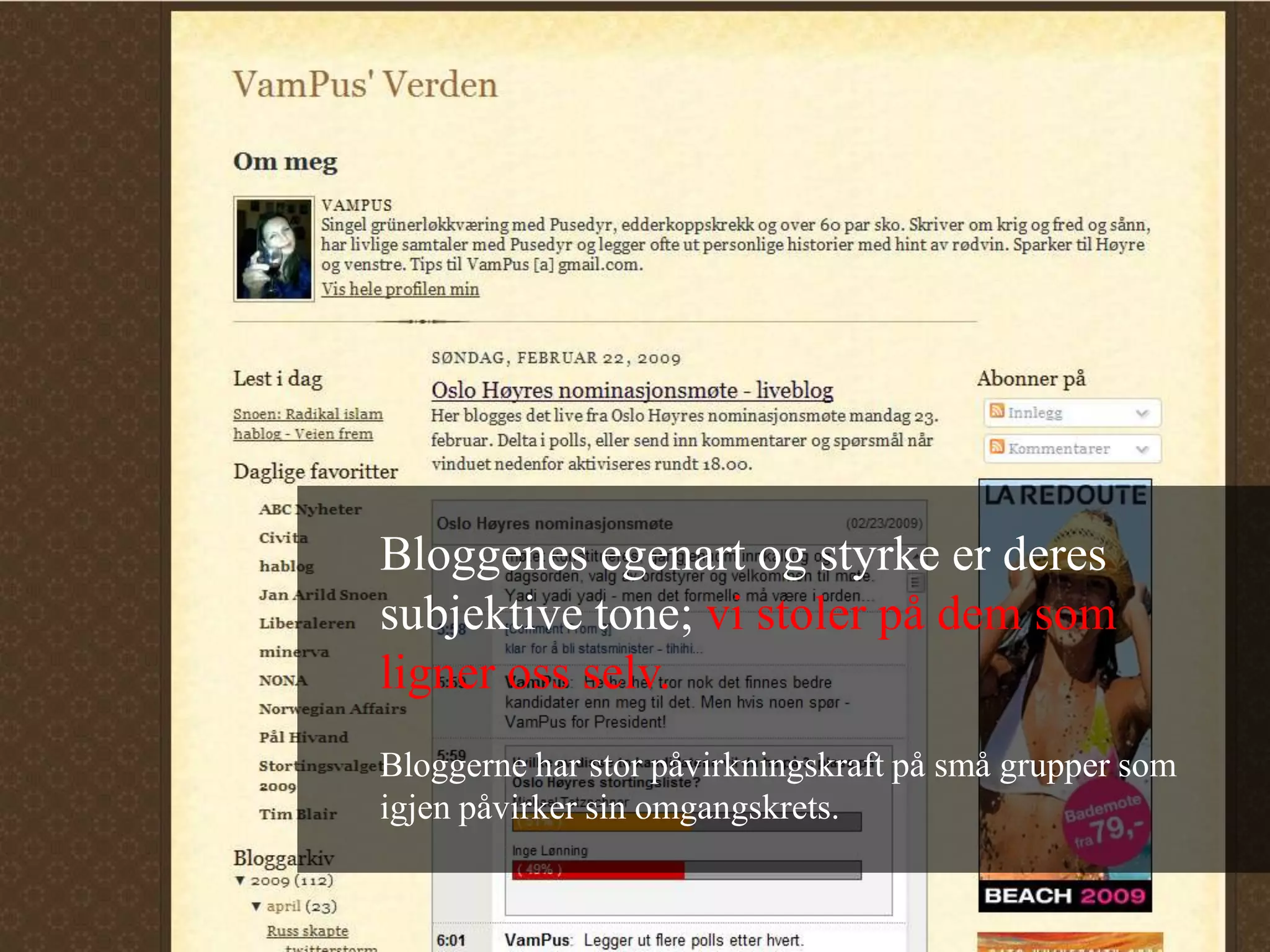 Bloggenes egenart og styrke er deres subjektive tone; vi stoler på dem som ligner oss selv. Bloggerne har stor påvirkningskraft på små grupper som igjen påvirker sin omgangskrets.