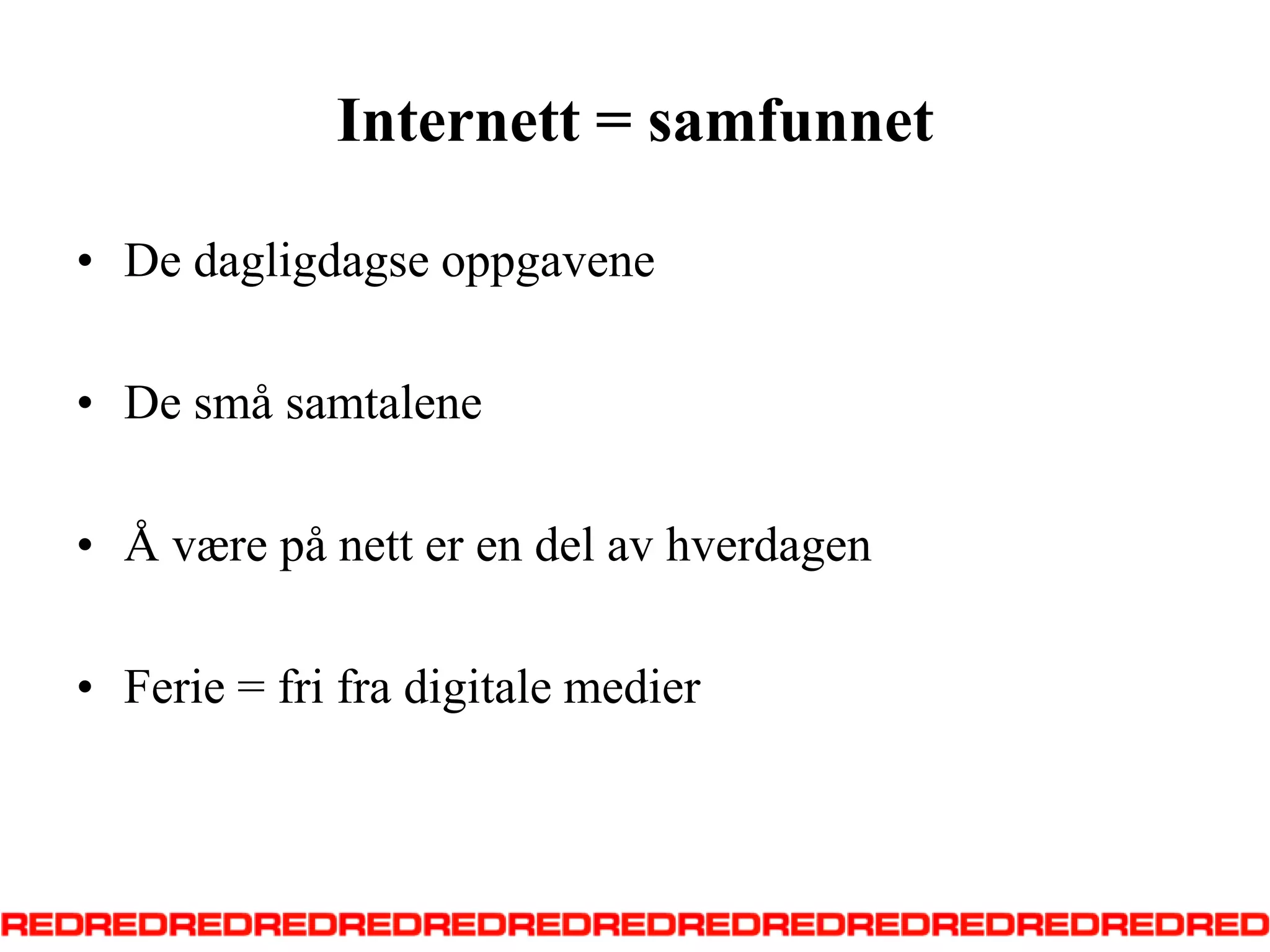 Internett = samfunnetDe dagligdagse oppgaveneDe små samtaleneÅ være på nett er en del av hverdagenFerie = fri fra digitale medier