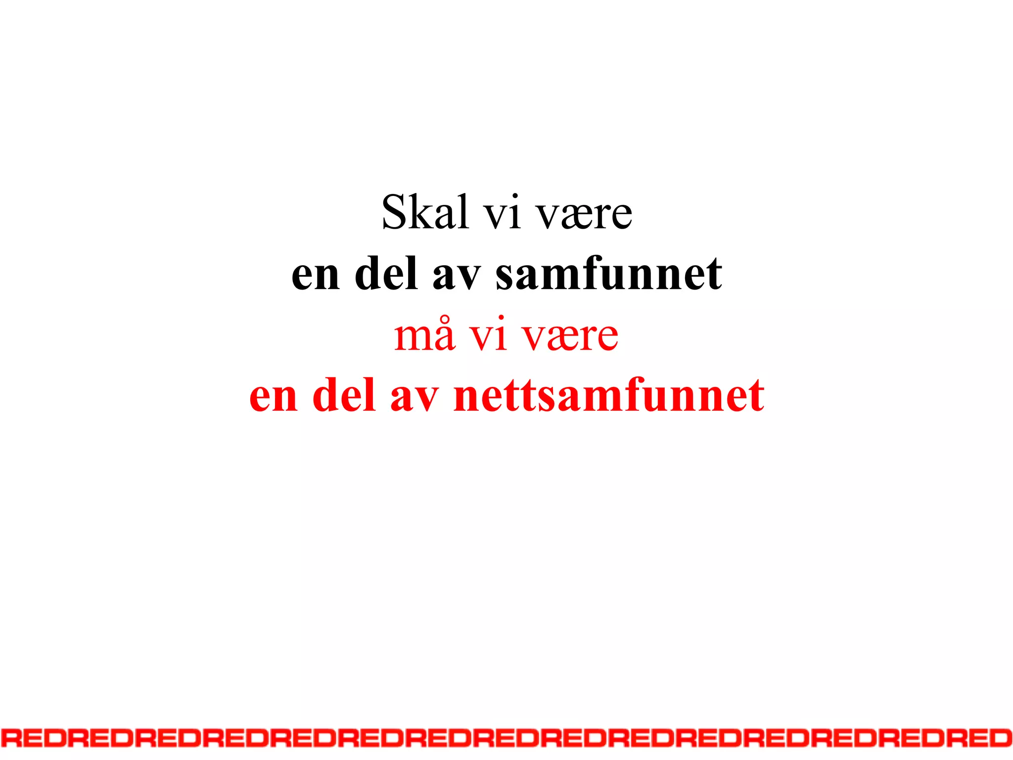 Skal vi være en del av samfunnetmå vi være en del av nettsamfunnet