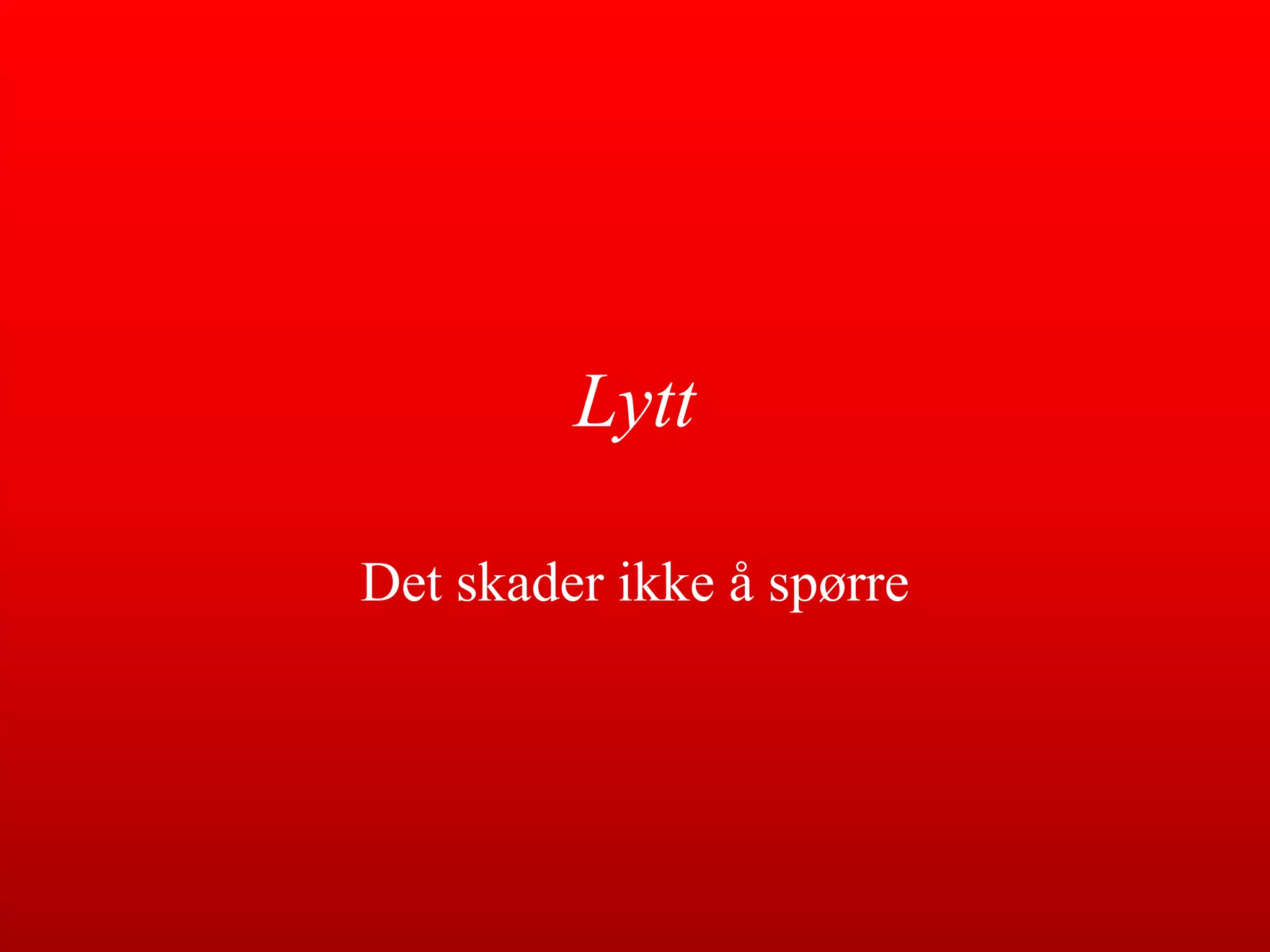 LyttDet skader ikke å spørre