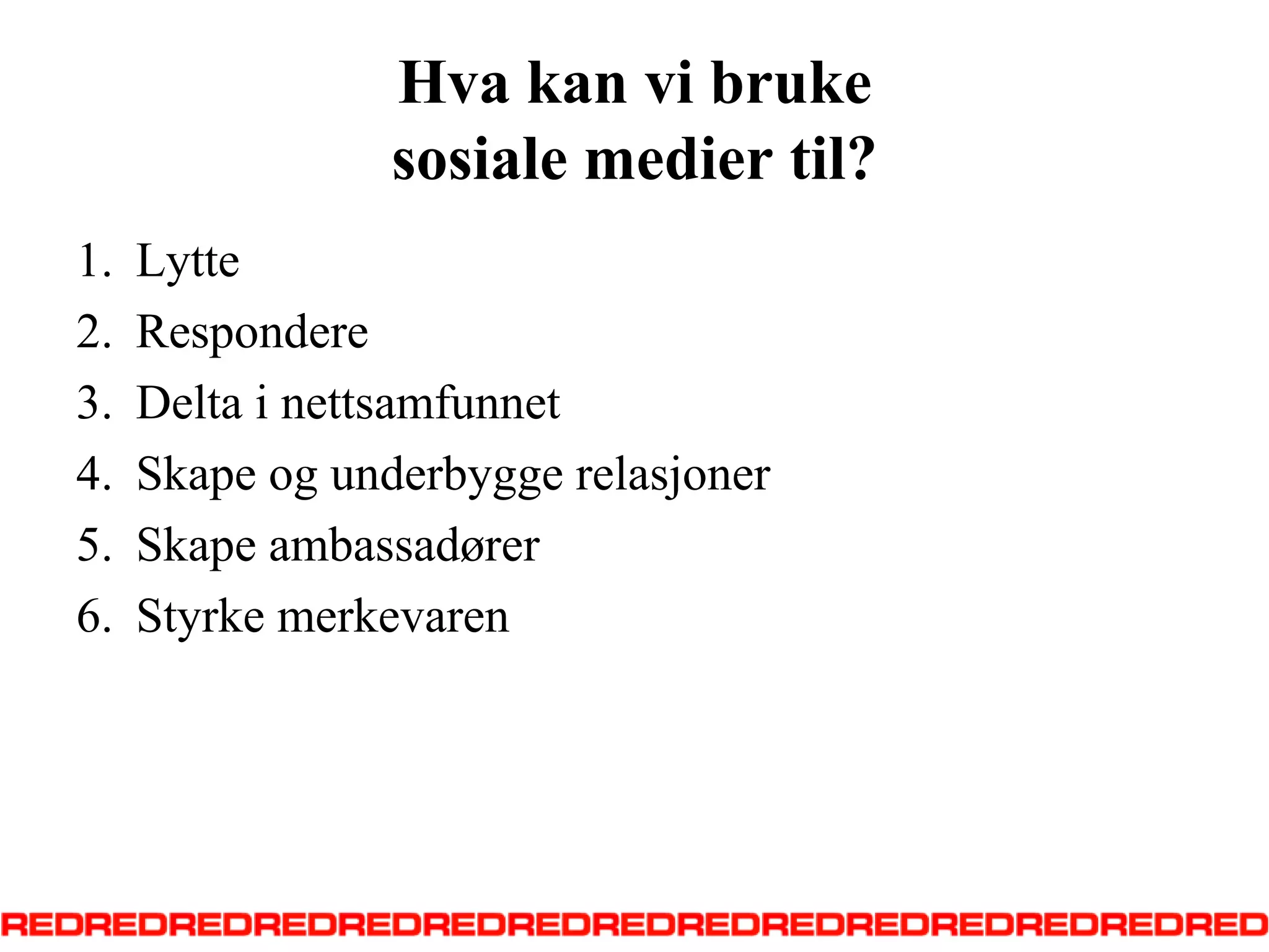 Hva kan vi bruke sosiale medier til?LytteRespondere Delta inettsamfunnetSkapeogunderbyggerelasjonerSkapeambassadørerStyrkemerkevaren