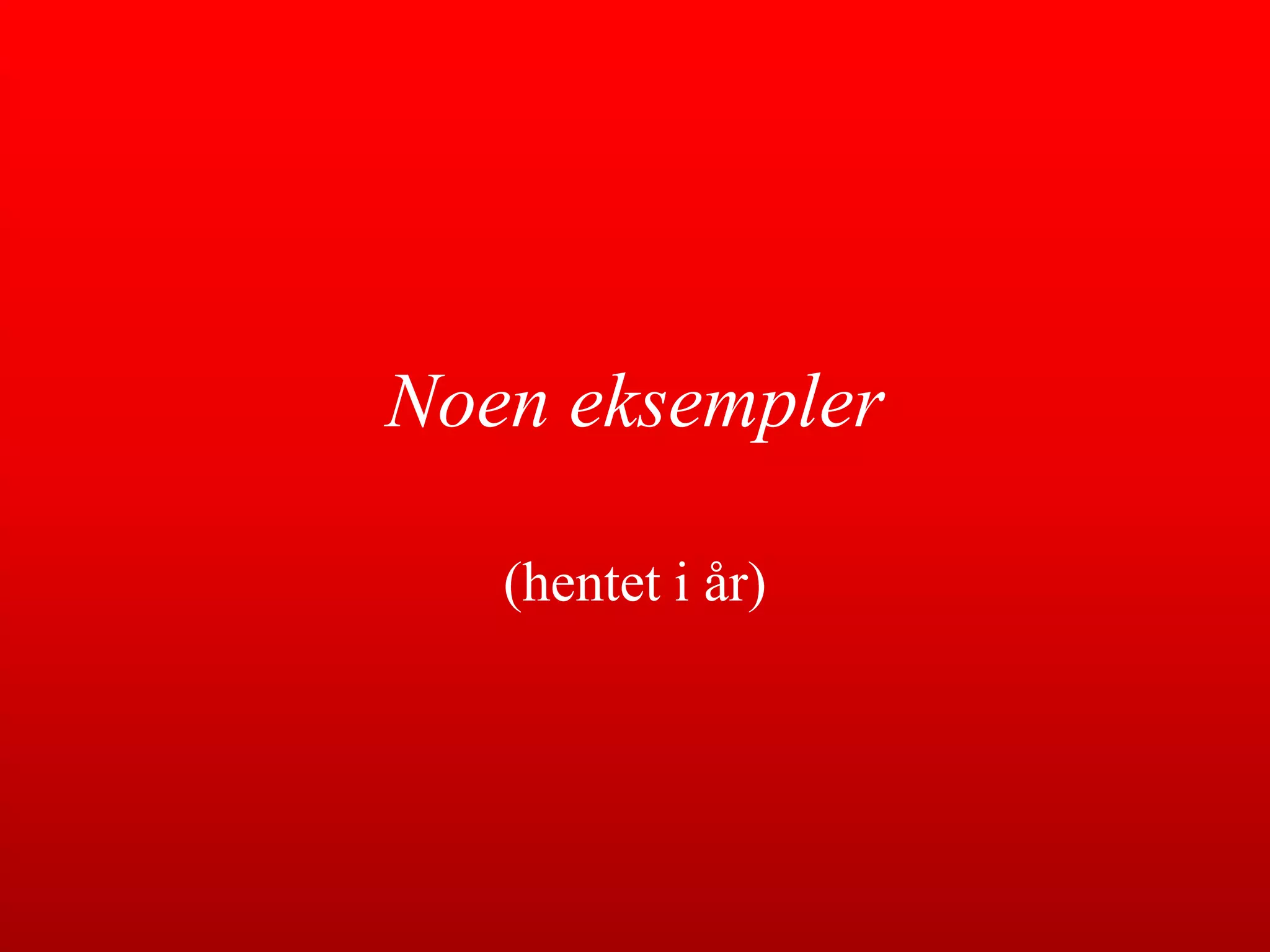 Noen eksempler(hentet i år)