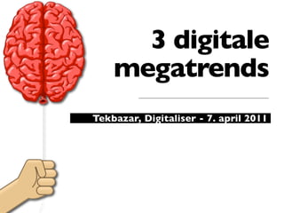 3 digitale
    megatrends
Tekbazar, Digitaliser - 7. april 2011
 