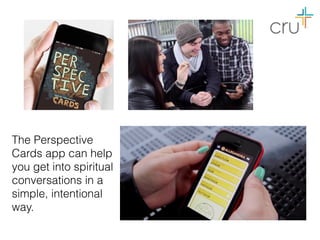 The Perspective
Cards app can help
you get into spiritual
conversations in a
simple, intentional
way.
 