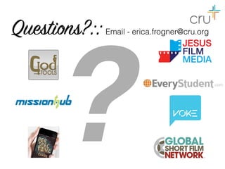 ?
Questions?:: Email - erica.frogner@cru.org
 