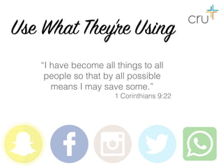 Use What They’re Using
“I have become all things to all
people so that by all possible
means I may save some.”
1 Corinthians 9:22
 