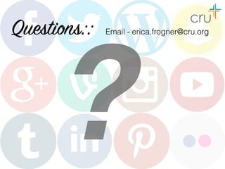 Questions::
?
Email - erica.frogner@cru.org
 