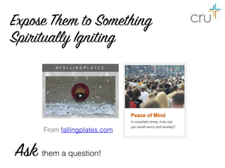 Expose Them to Something
Spiritually Igniting
From fallingplates.com
Ask them a question!
 
