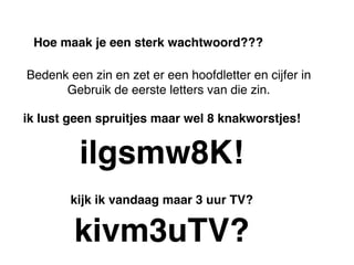 Het per mail hengelen naar informatie door
criminelen wordt phishing genoemd. Via de mail
(maar ook via de telefoon) lijken betrouwbare
instanties zoals een bank of
creditcardmaatschappij te vragen om
bijvoorbeeld inloggegevens, creditcardinformatie,
pincode of andere persoonlijke informatie.
Gebruik Gmail
99,99% zet google
deze phishing berichten
in spam
Gebruik Google Chrome
of Firefox
als webbrowser
Klik nooit zomaar op een link 
kijk waar de link naar toegaat
Vertrouw ook rare berichten
van vrienden niet
 