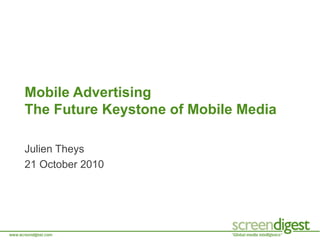 Julien Theys
21 October 2010
Mobile Advertising
The Future Keystone of Mobile Media
 