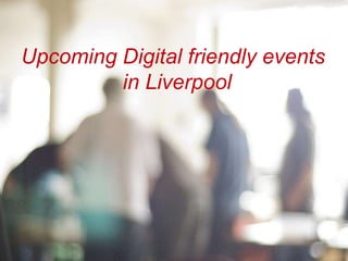 Upcoming Digital friendly events
in Liverpool
 